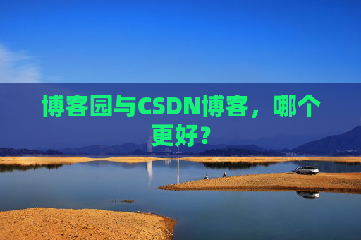 博客园与CSDN博客,哪个更好?